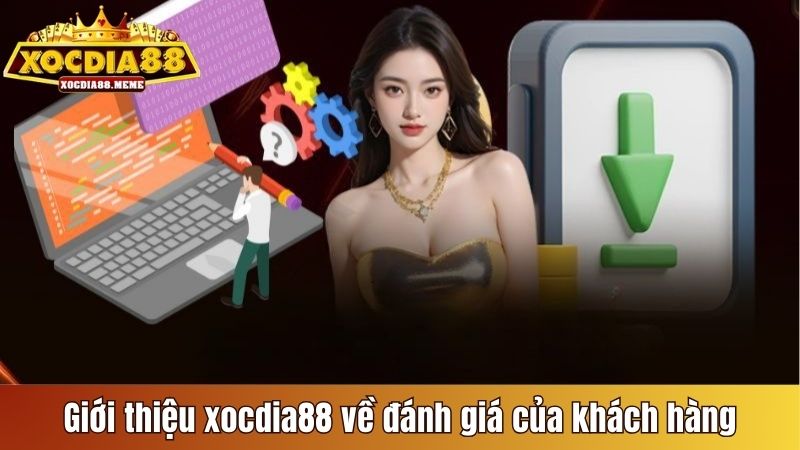 Giới thiệu Xocdia88 về đánh giá chân thực của khách hàng
