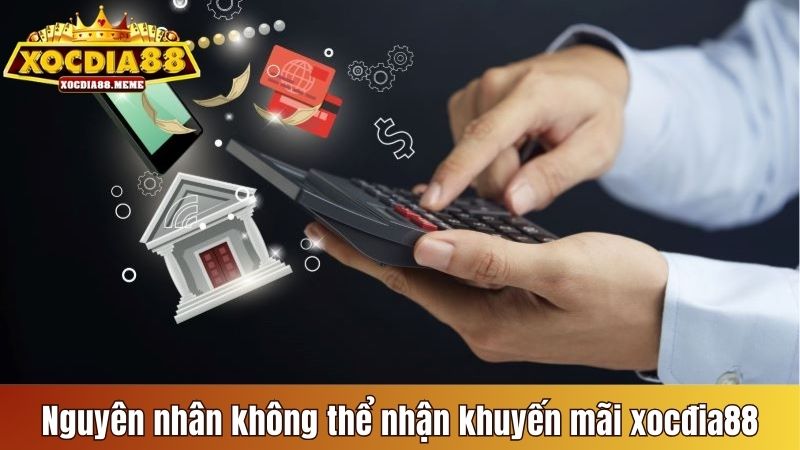 Nguyên nhân khiến bạn không thể nhận khuyến mãi Xocdia88
